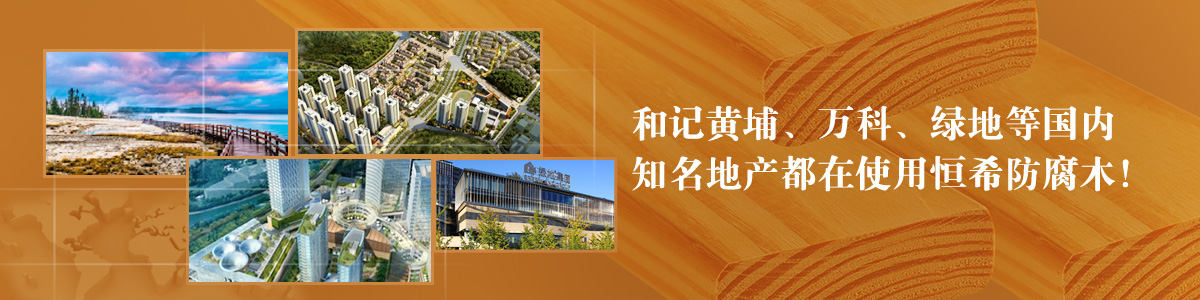 和記黃埔、萬(wàn)科、綠地等國(guó)內(nèi)知名地產(chǎn)都在使用恒希防腐木！