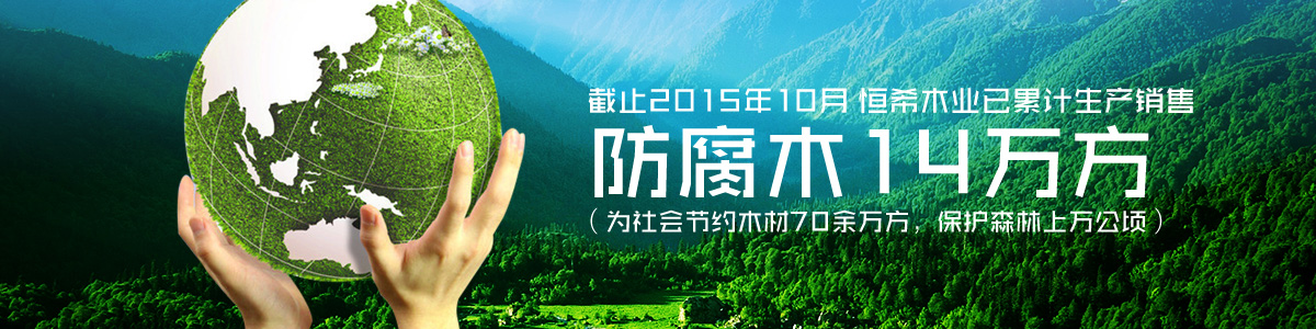 恒希木業(yè)已累計銷售防腐木14萬方（為社會節(jié)約木材70余萬方，保護(hù)森林上萬公頃）